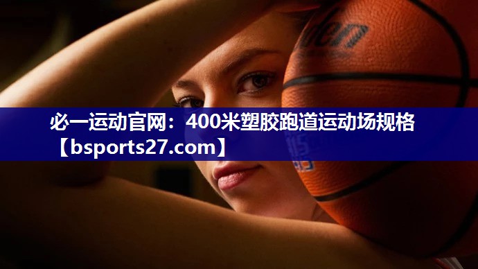 必一运动官网：400米塑胶跑道运动场规格