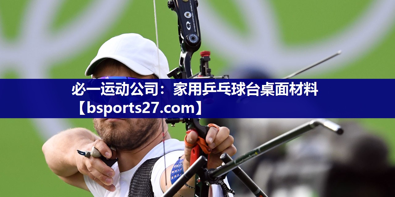 必一运动公司：家用乒乓球台桌面材料