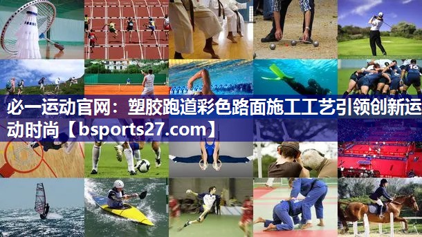 必一运动官网：塑胶跑道彩色路面施工工艺引领创新运动时尚