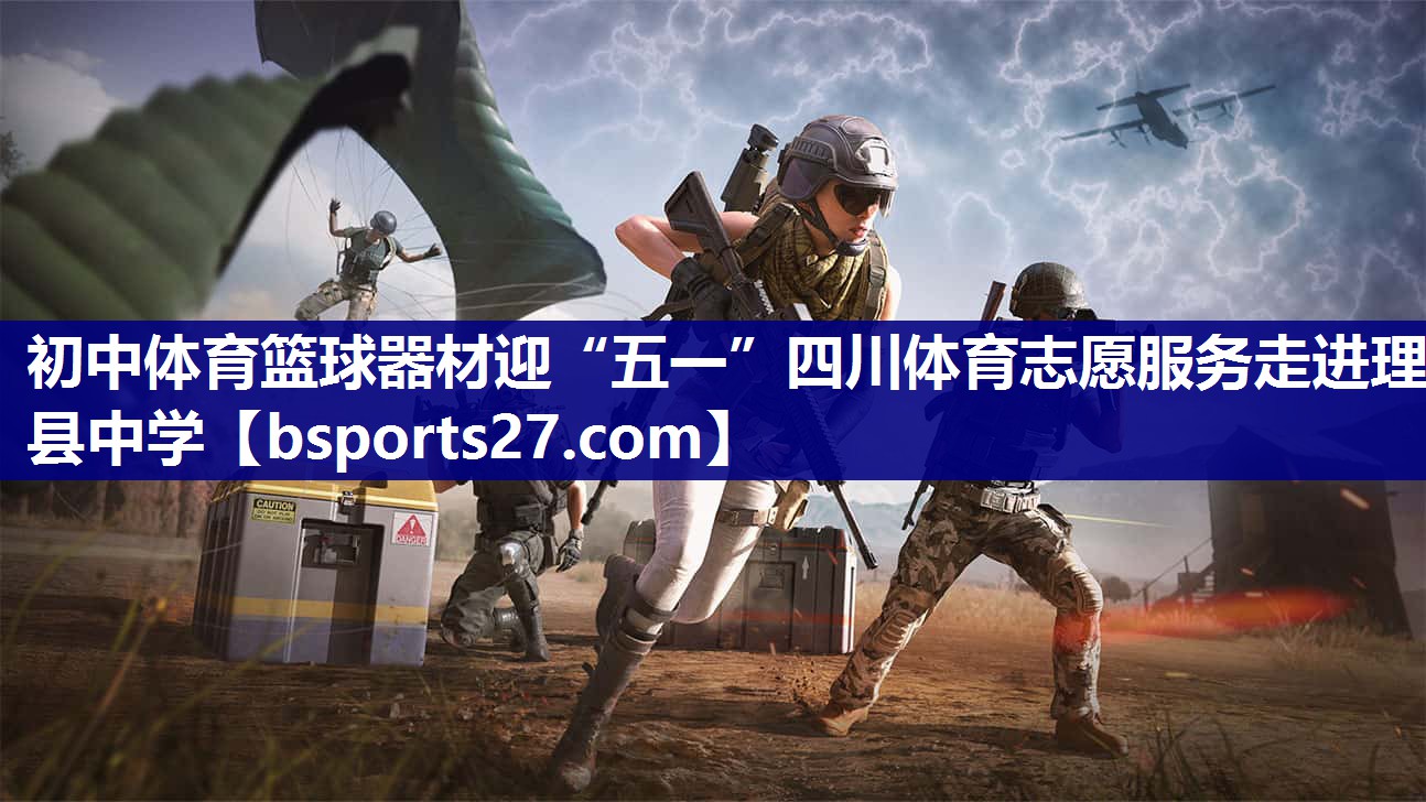 初中体育篮球器材迎“五一”四川体育志愿服务走进理县中学
