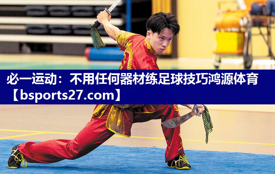 必一运动：不用任何器材练足球技巧鸿源体育