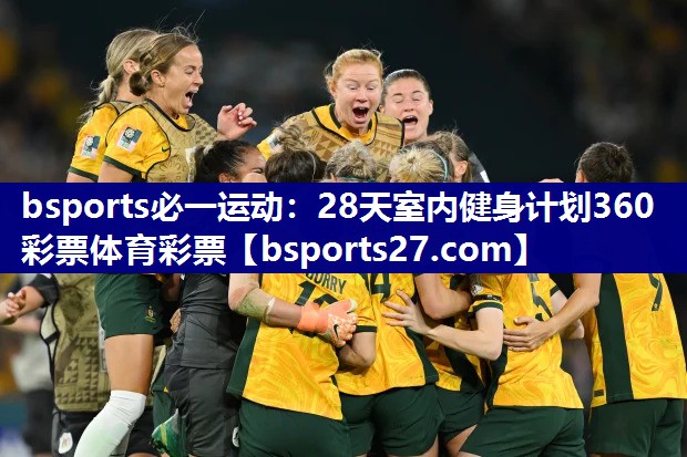 bsports必一运动：28天室内健身计划360彩票体育彩票