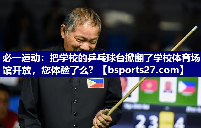 必一运动：把学校的乒乓球台掀翻了学校体育场馆开放，您体验了么？