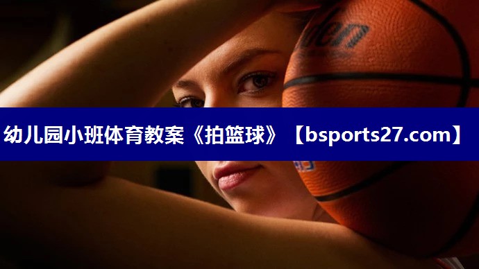 幼儿园小班体育教案《拍篮球》