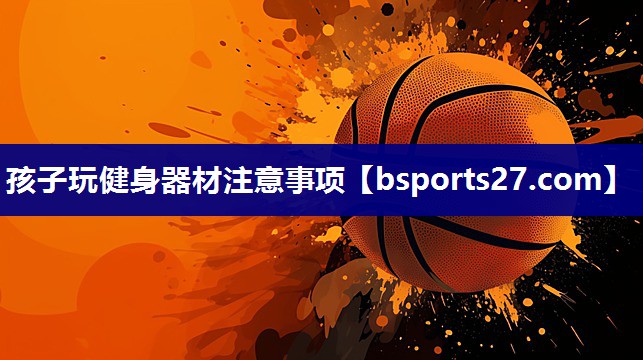孩子玩健身器材注意事项