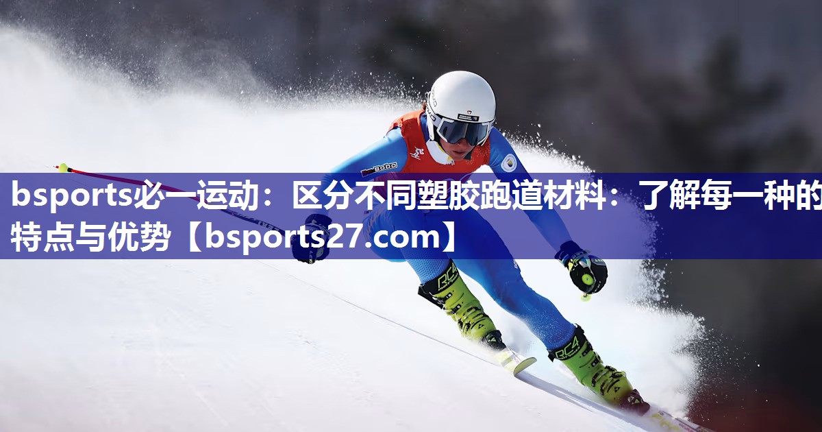 区分不同塑胶跑道材料：了解每一种的特点与优势