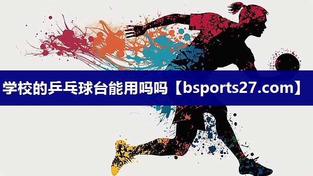 学校的乒乓球台能用吗吗
